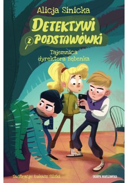 Detektywi z podstawówki. Tajemnica dyrektora Bębenka (nowe wydanie)